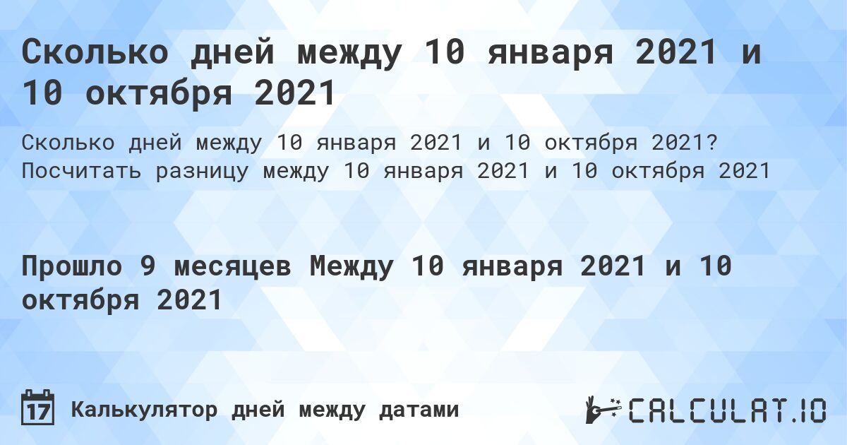 Сколько дней между 10 января 2021 и 10 октября 2021. Посчитать разницу между 10 января 2021 и 10 октября 2021