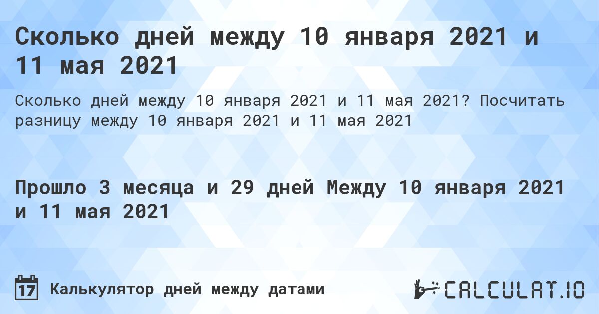 Сколько дней между 10 января 2021 и 11 мая 2021. Посчитать разницу между 10 января 2021 и 11 мая 2021