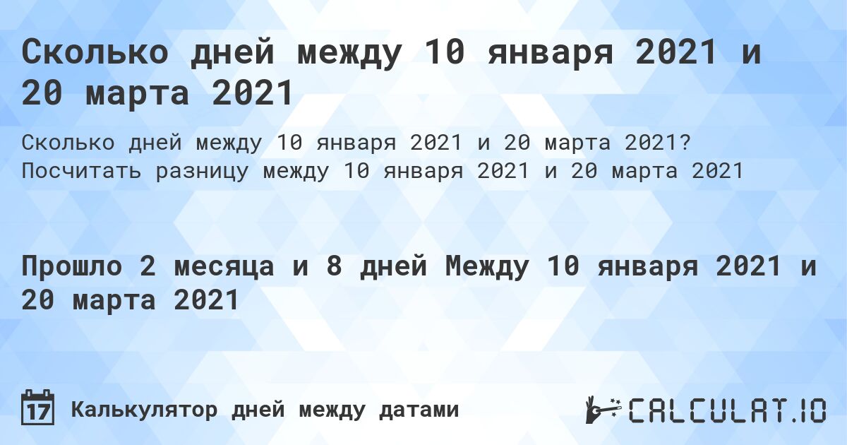 Сколько дней между 10 января 2021 и 20 марта 2021. Посчитать разницу между 10 января 2021 и 20 марта 2021