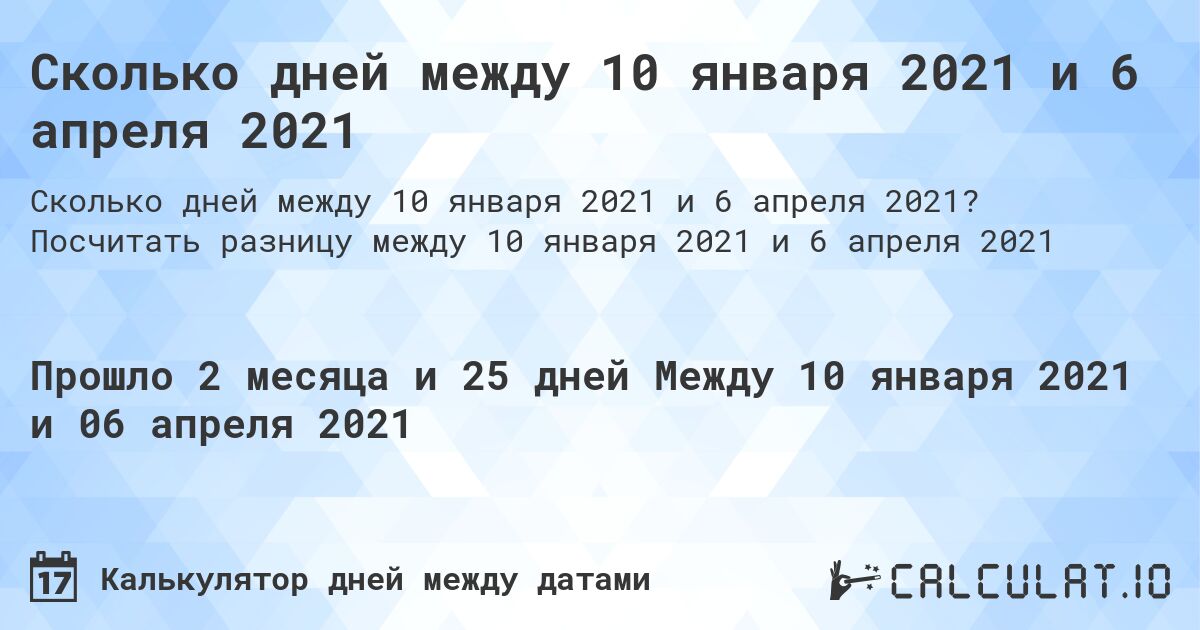 Сколько дней между 10 января 2021 и 6 апреля 2021. Посчитать разницу между 10 января 2021 и 6 апреля 2021