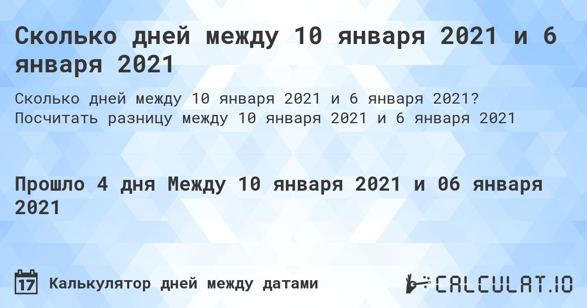 Сколько дней между 10 января 2021 и 6 января 2021. Посчитать разницу между 10 января 2021 и 6 января 2021