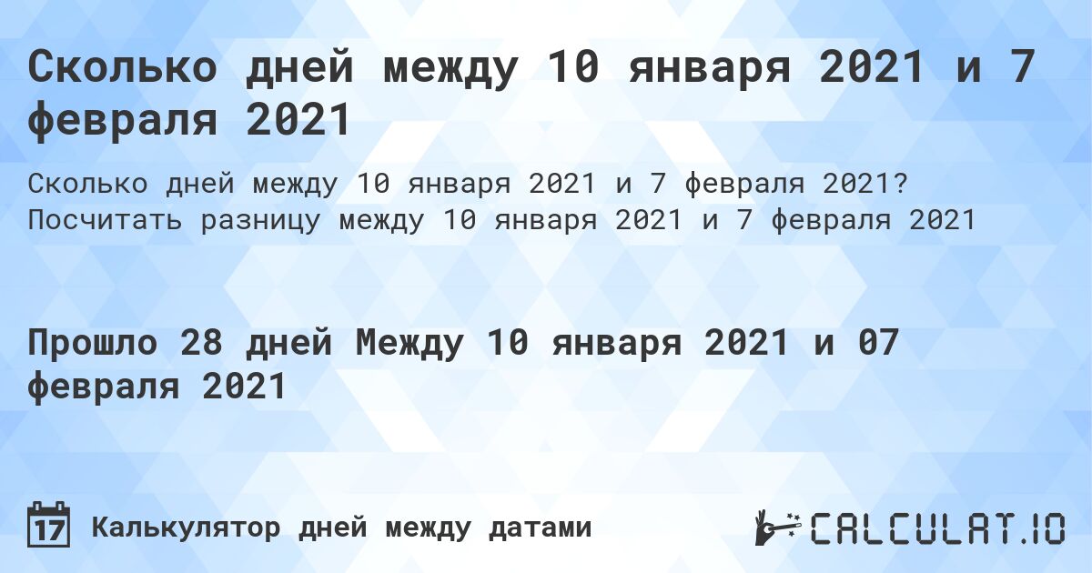 Сколько дней между 10 января 2021 и 7 февраля 2021. Посчитать разницу между 10 января 2021 и 7 февраля 2021