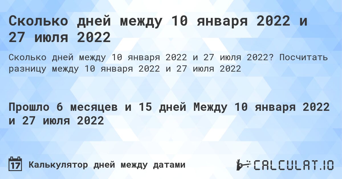 Сколько дней между 10 января 2022 и 27 июля 2022. Посчитать разницу между 10 января 2022 и 27 июля 2022