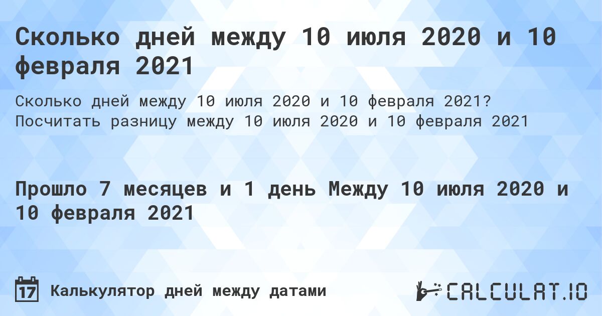 Сколько дней между 10 июля 2020 и 10 февраля 2021. Посчитать разницу между 10 июля 2020 и 10 февраля 2021