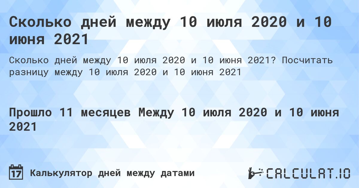 Сколько дней между 10 июля 2020 и 10 июня 2021. Посчитать разницу между 10 июля 2020 и 10 июня 2021