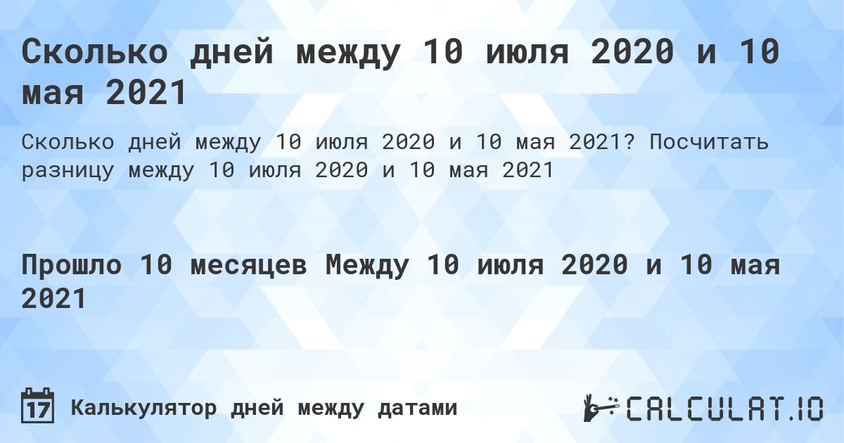 Сколько дней между 10 июля 2020 и 10 мая 2021. Посчитать разницу между 10 июля 2020 и 10 мая 2021