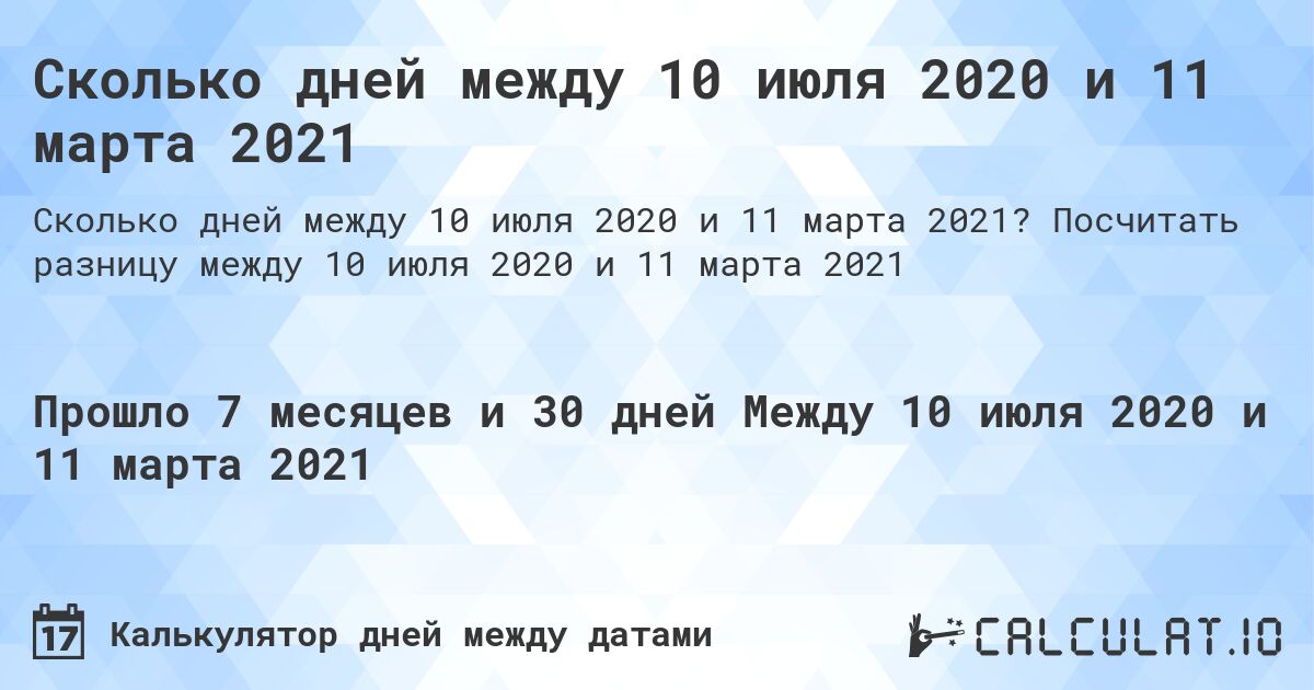 Сколько дней между 10 июля 2020 и 11 марта 2021. Посчитать разницу между 10 июля 2020 и 11 марта 2021