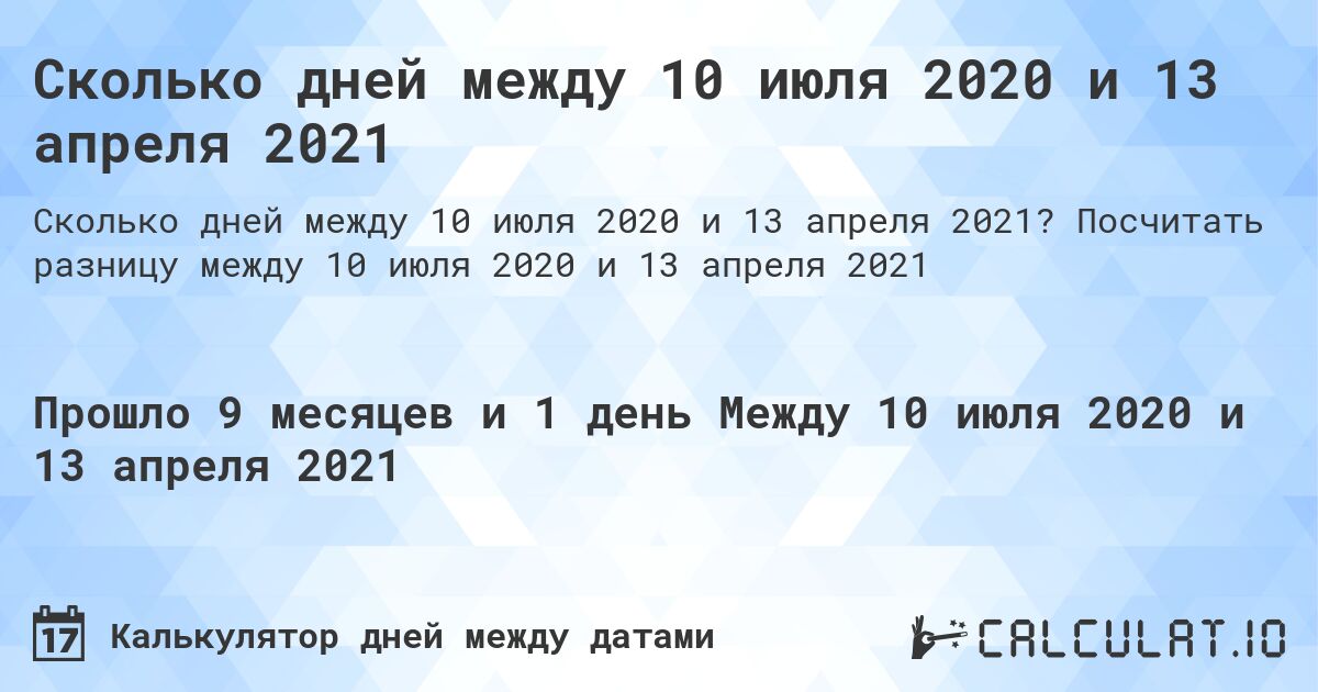 Сколько дней между 10 июля 2020 и 13 апреля 2021. Посчитать разницу между 10 июля 2020 и 13 апреля 2021