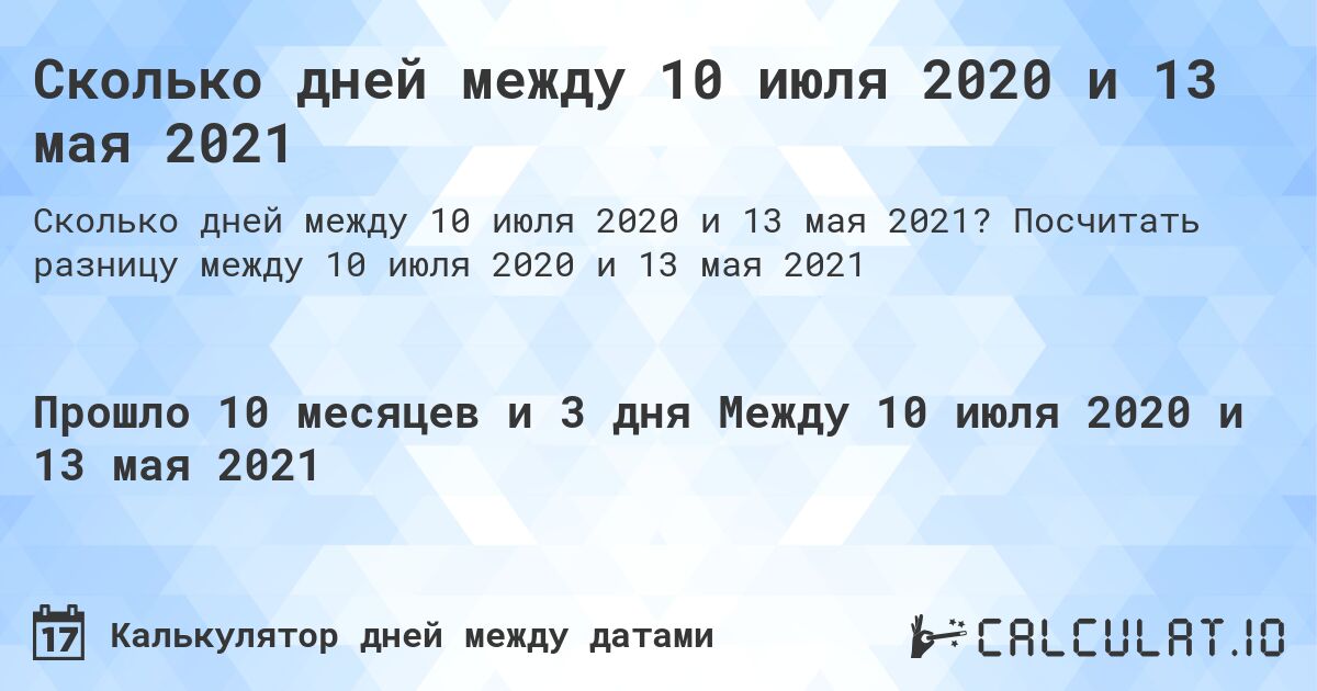 Сколько дней между 10 июля 2020 и 13 мая 2021. Посчитать разницу между 10 июля 2020 и 13 мая 2021