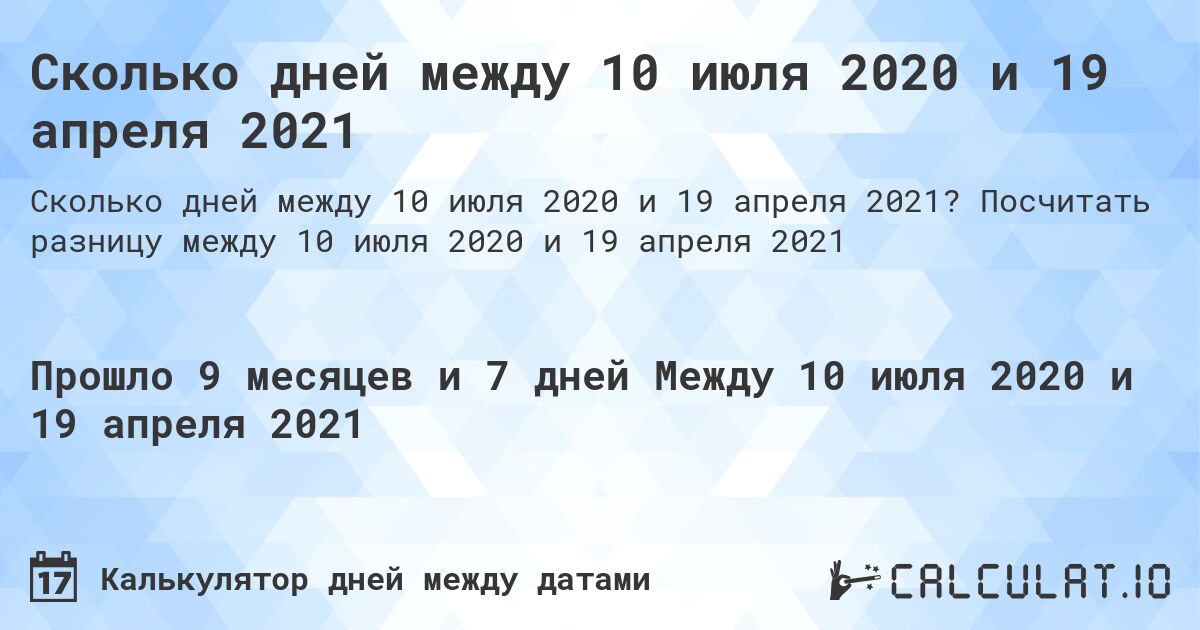 Сколько дней между 10 июля 2020 и 19 апреля 2021. Посчитать разницу между 10 июля 2020 и 19 апреля 2021