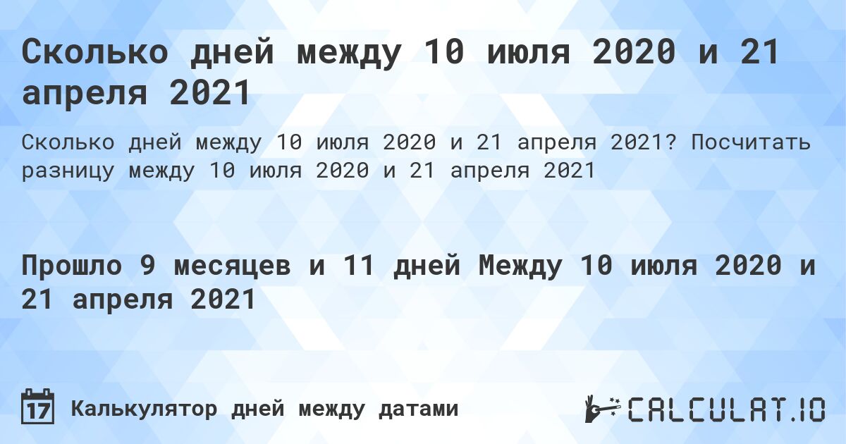 Сколько дней между 10 июля 2020 и 21 апреля 2021. Посчитать разницу между 10 июля 2020 и 21 апреля 2021