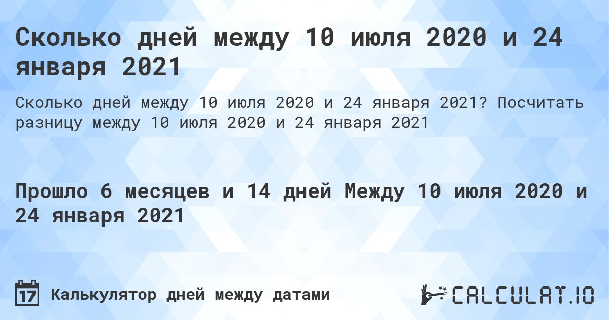 Сколько дней между 10 июля 2020 и 24 января 2021. Посчитать разницу между 10 июля 2020 и 24 января 2021