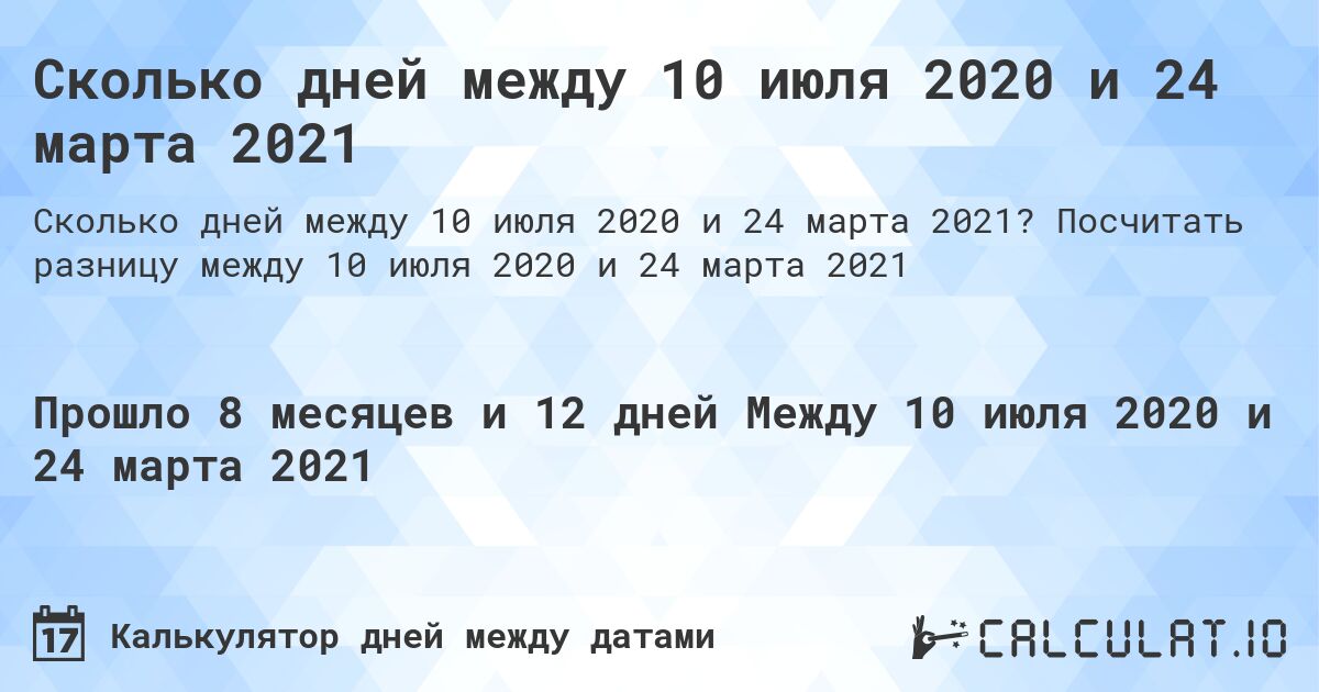 Сколько дней между 10 июля 2020 и 24 марта 2021. Посчитать разницу между 10 июля 2020 и 24 марта 2021