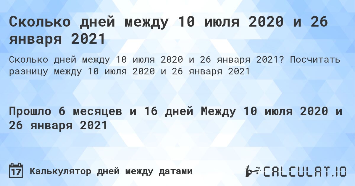 Сколько дней между 10 июля 2020 и 26 января 2021. Посчитать разницу между 10 июля 2020 и 26 января 2021