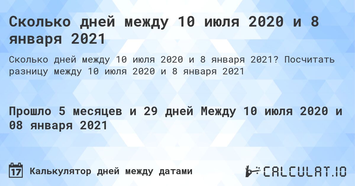 Сколько дней между 10 июля 2020 и 8 января 2021. Посчитать разницу между 10 июля 2020 и 8 января 2021