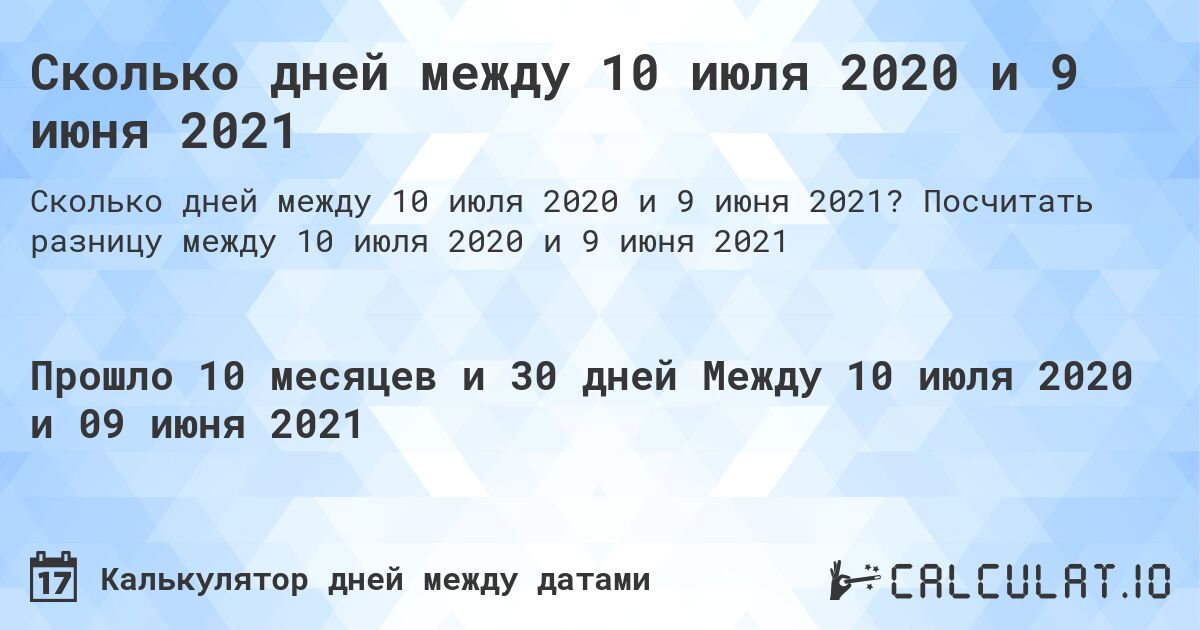 Сколько дней между 10 июля 2020 и 9 июня 2021. Посчитать разницу между 10 июля 2020 и 9 июня 2021