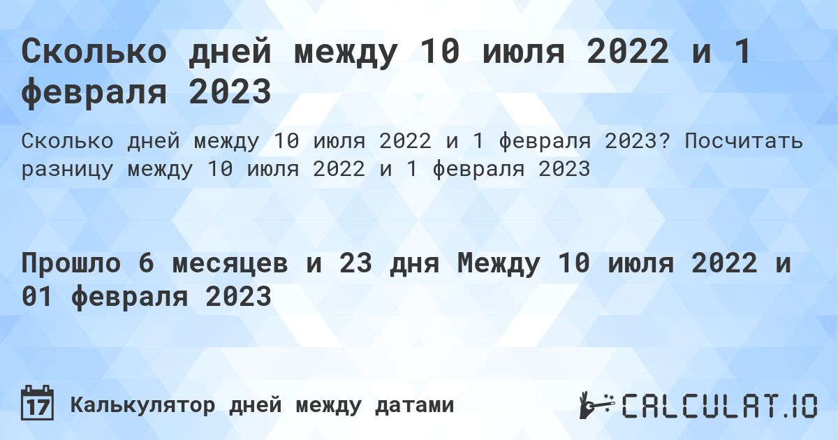 Сколько дней между 10 июля 2022 и 1 февраля 2023. Посчитать разницу между 10 июля 2022 и 1 февраля 2023