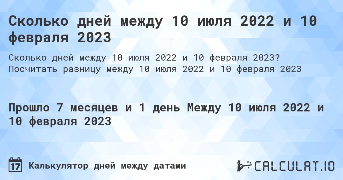Сколько дней между 10 июля 2022 и 10 февраля 2023. Посчитать разницу между 10 июля 2022 и 10 февраля 2023