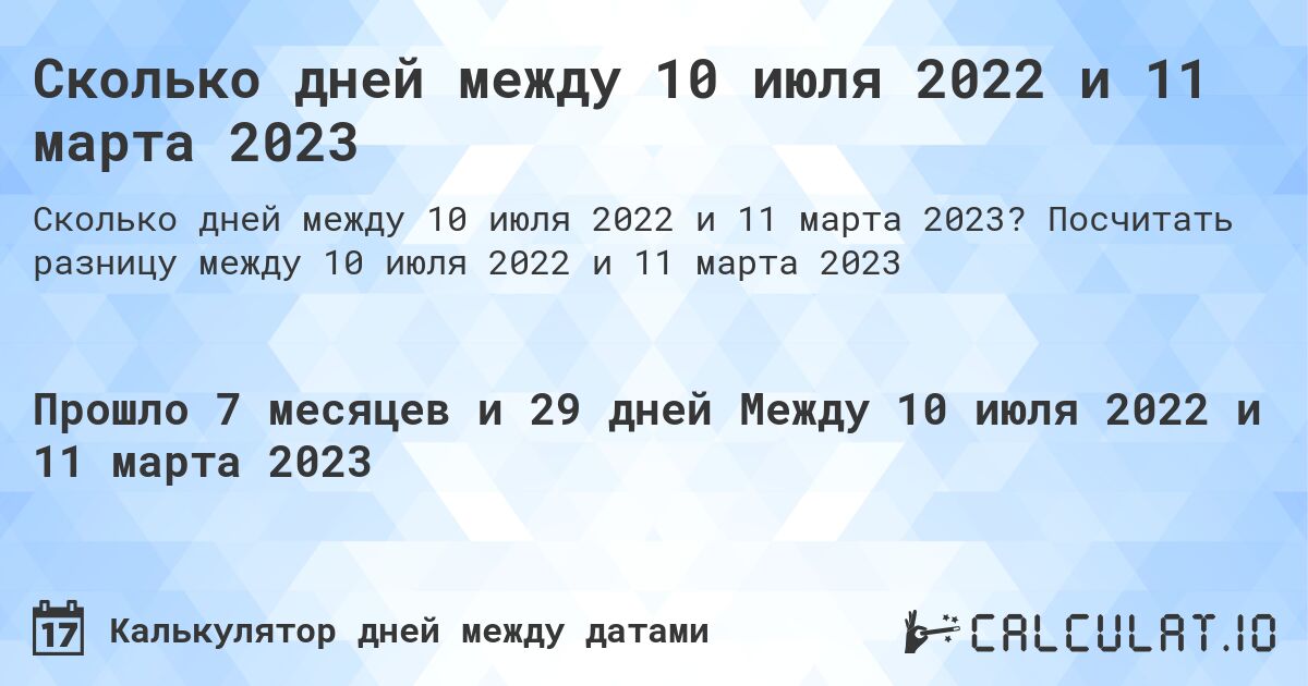 Сколько дней между 10 июля 2022 и 11 марта 2023. Посчитать разницу между 10 июля 2022 и 11 марта 2023