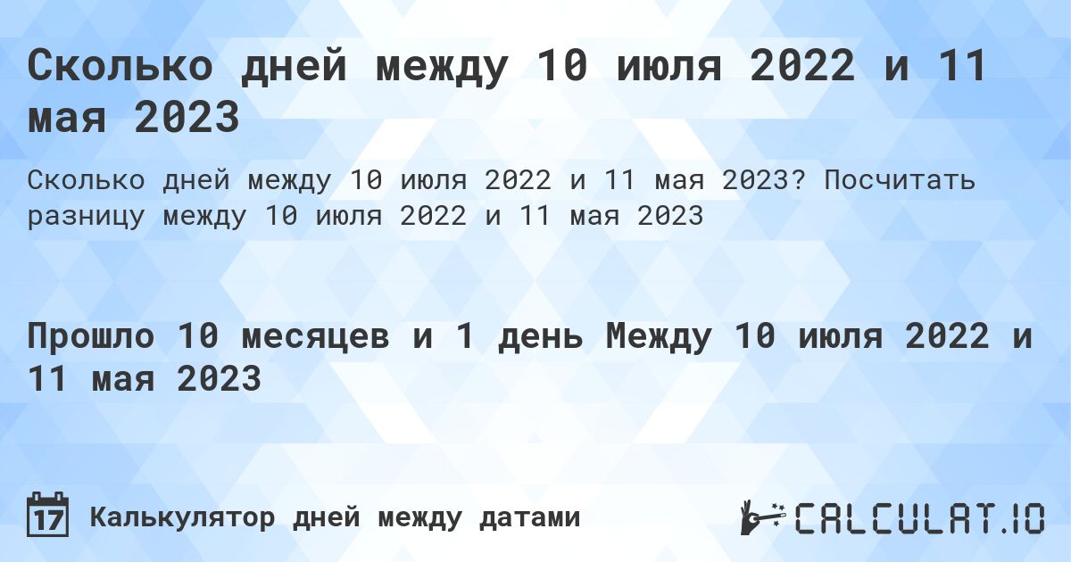 Сколько дней между 10 июля 2022 и 11 мая 2023. Посчитать разницу между 10 июля 2022 и 11 мая 2023