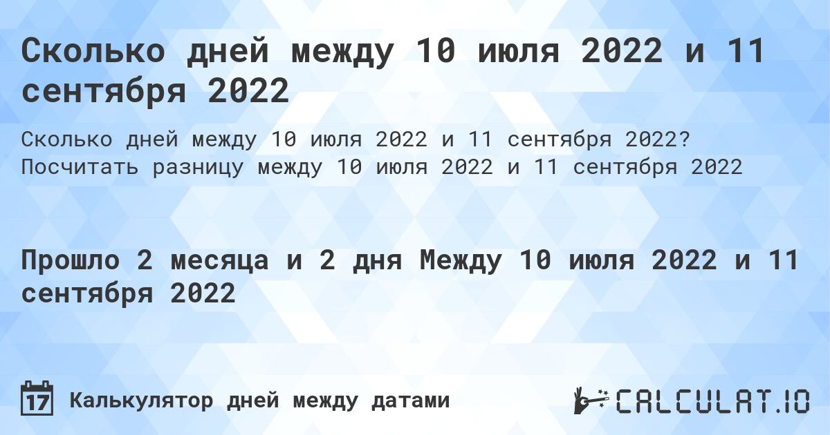 Сколько дней между 10 июля 2022 и 11 сентября 2022. Посчитать разницу между 10 июля 2022 и 11 сентября 2022