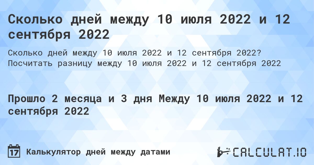 Сколько дней между 10 июля 2022 и 12 сентября 2022. Посчитать разницу между 10 июля 2022 и 12 сентября 2022