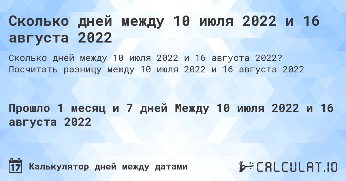 Сколько дней между 10 июля 2022 и 16 августа 2022. Посчитать разницу между 10 июля 2022 и 16 августа 2022
