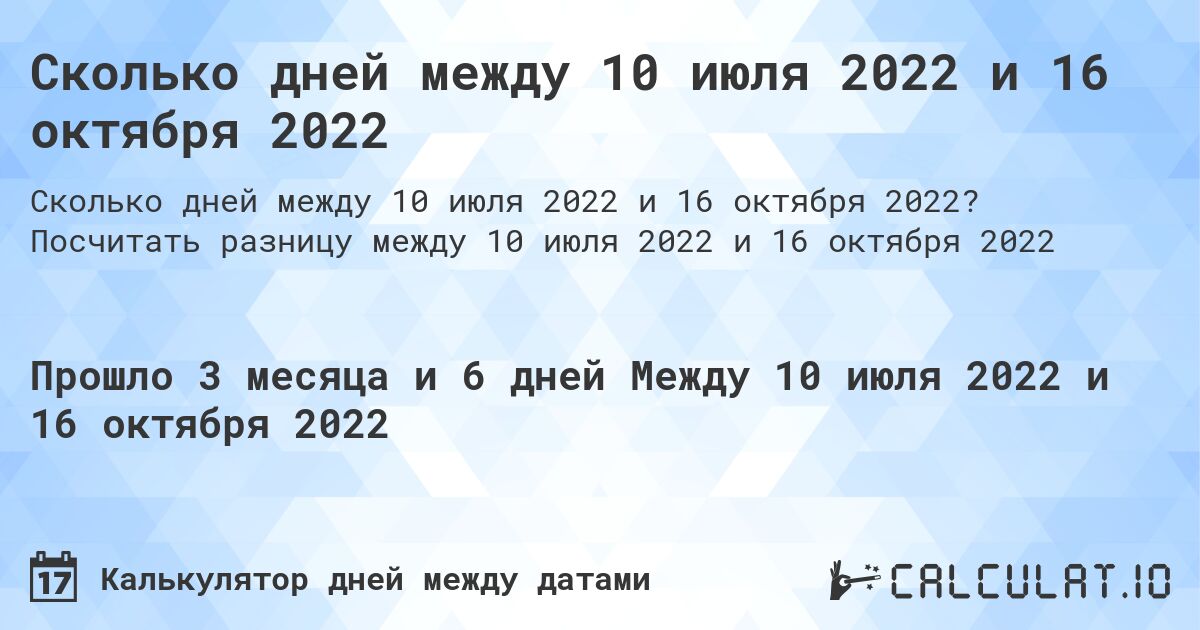 Сколько дней между 10 июля 2022 и 16 октября 2022. Посчитать разницу между 10 июля 2022 и 16 октября 2022