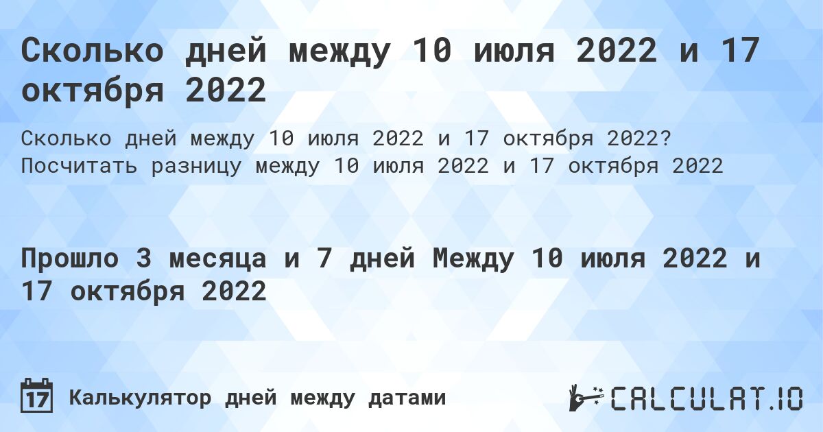 Сколько дней между 10 июля 2022 и 17 октября 2022. Посчитать разницу между 10 июля 2022 и 17 октября 2022
