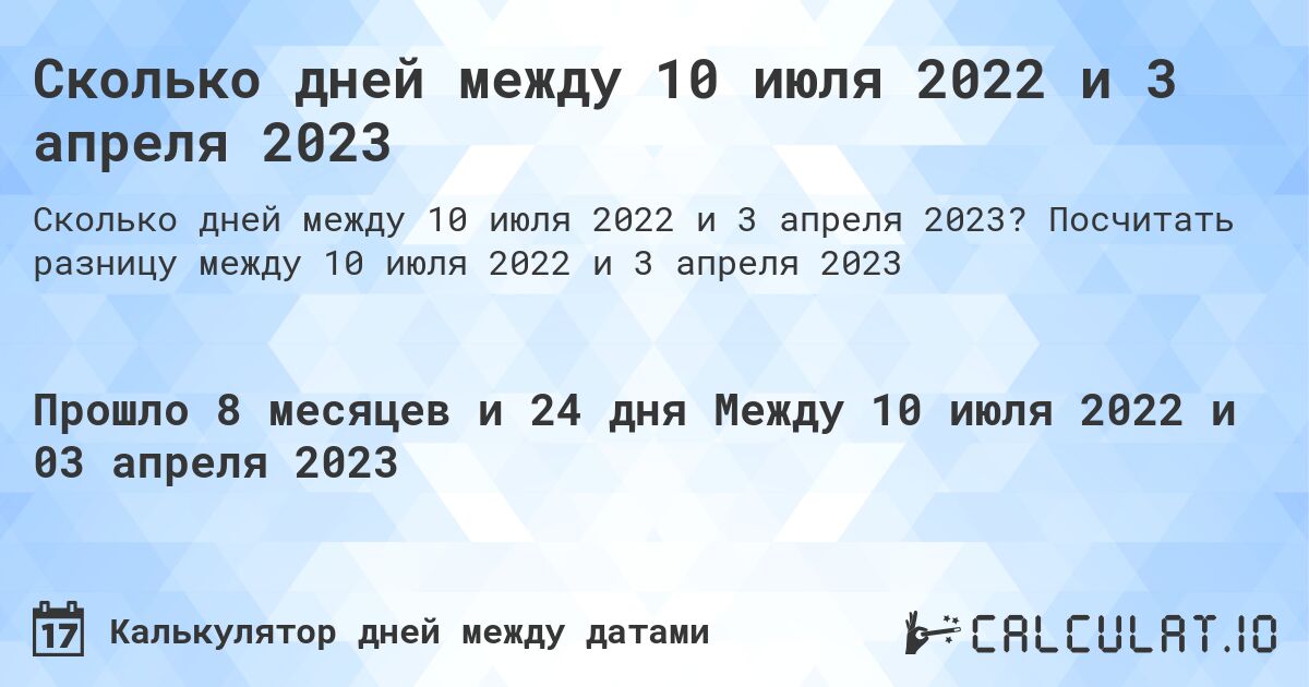 Сколько дней между 10 июля 2022 и 3 апреля 2023. Посчитать разницу между 10 июля 2022 и 3 апреля 2023