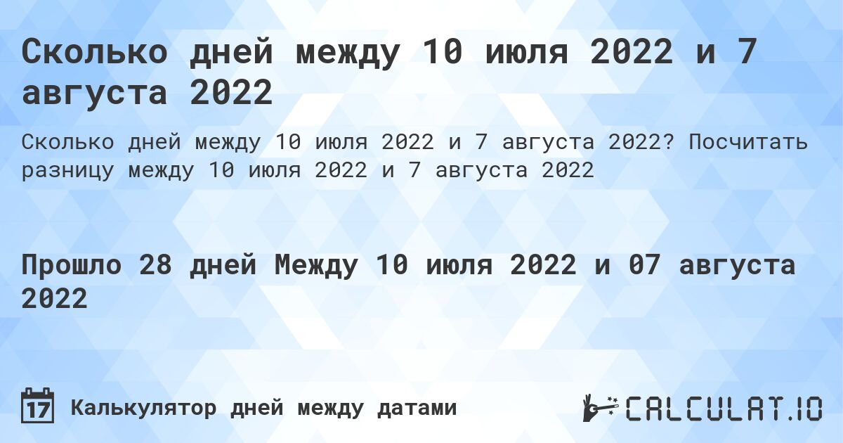 Сколько дней между 10 июля 2022 и 7 августа 2022. Посчитать разницу между 10 июля 2022 и 7 августа 2022