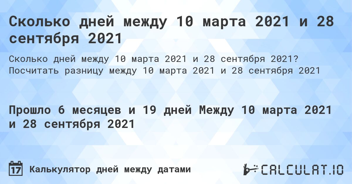 Сколько дней между 10 марта 2021 и 28 сентября 2021. Посчитать разницу между 10 марта 2021 и 28 сентября 2021