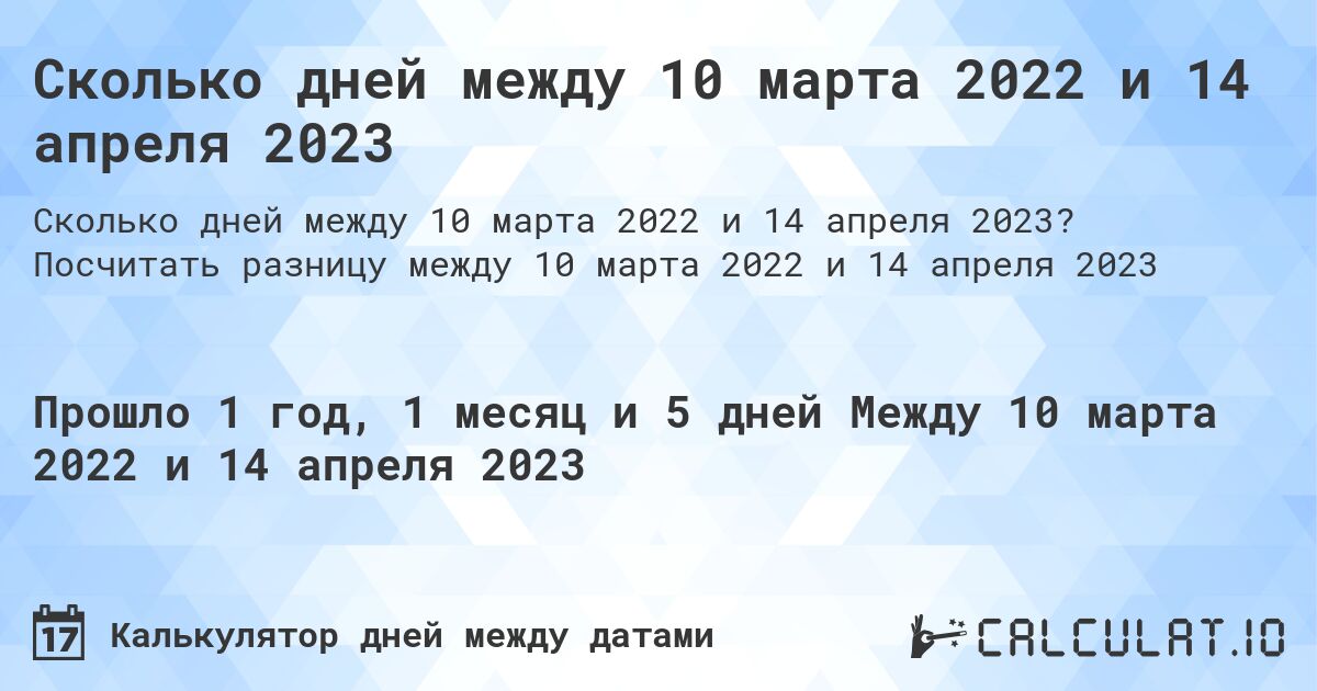 Сколько дней между 10 марта 2022 и 14 апреля 2023. Посчитать разницу между 10 марта 2022 и 14 апреля 2023