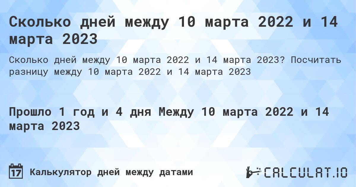 Сколько дней между 10 марта 2022 и 14 марта 2023. Посчитать разницу между 10 марта 2022 и 14 марта 2023