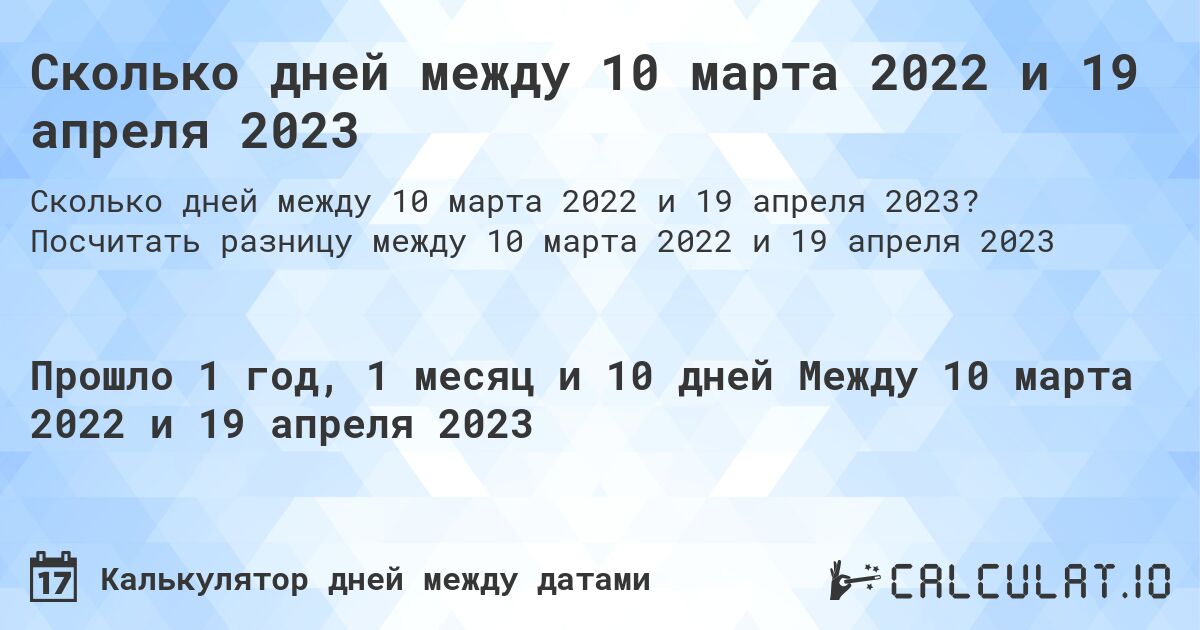 Сколько дней между 10 марта 2022 и 19 апреля 2023. Посчитать разницу между 10 марта 2022 и 19 апреля 2023