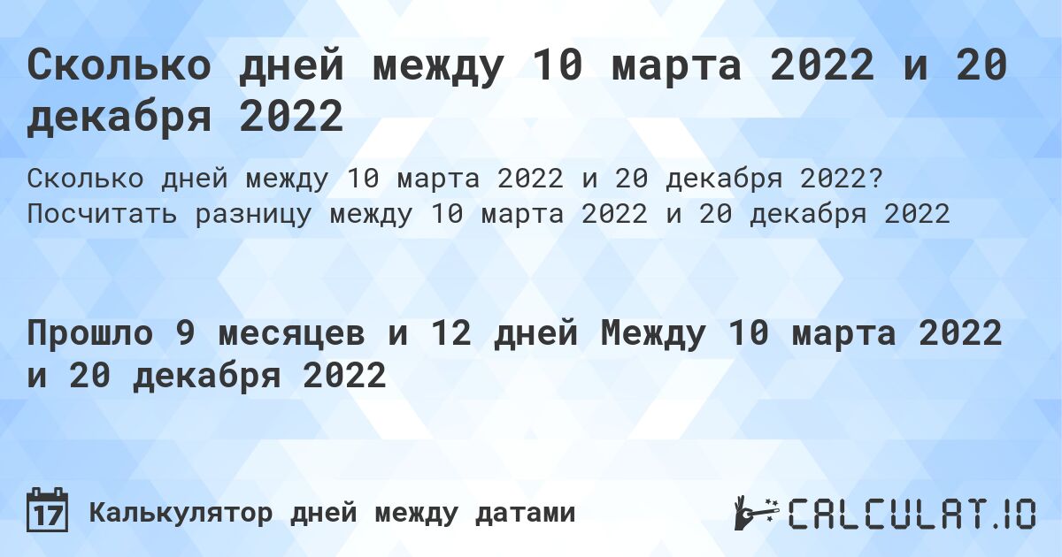 Сколько дней между 10 марта 2022 и 20 декабря 2022. Посчитать разницу между 10 марта 2022 и 20 декабря 2022