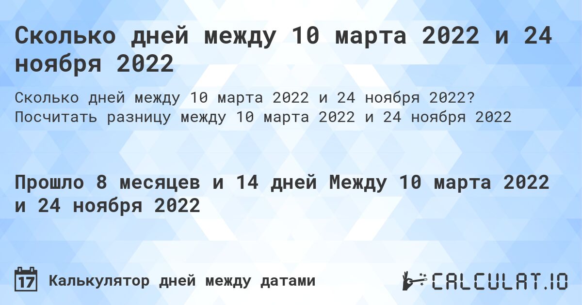Сколько дней между 10 марта 2022 и 24 ноября 2022. Посчитать разницу между 10 марта 2022 и 24 ноября 2022