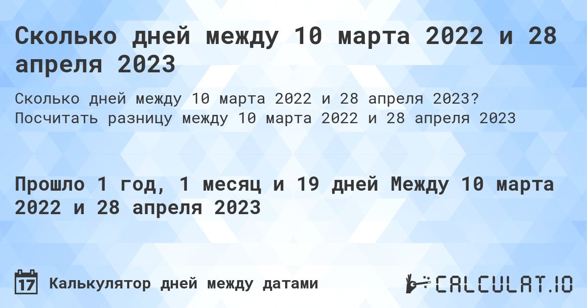 Сколько дней между 10 марта 2022 и 28 апреля 2023. Посчитать разницу между 10 марта 2022 и 28 апреля 2023