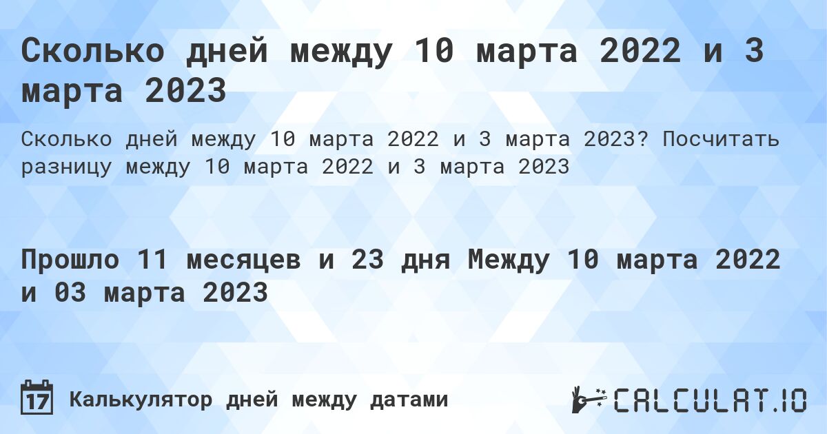 Сколько дней между 10 марта 2022 и 3 марта 2023. Посчитать разницу между 10 марта 2022 и 3 марта 2023