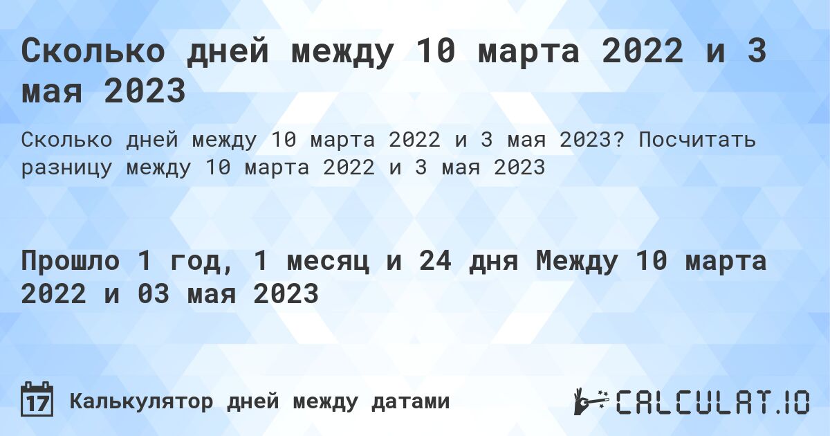Сколько дней между 10 марта 2022 и 3 мая 2023. Посчитать разницу между 10 марта 2022 и 3 мая 2023