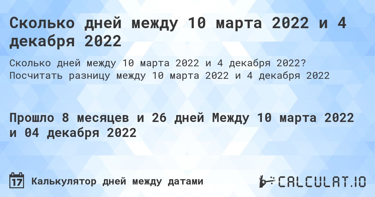Сколько дней между 10 марта 2022 и 4 декабря 2022. Посчитать разницу между 10 марта 2022 и 4 декабря 2022