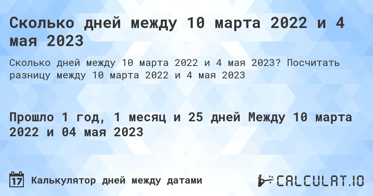 Сколько дней между 10 марта 2022 и 4 мая 2023. Посчитать разницу между 10 марта 2022 и 4 мая 2023