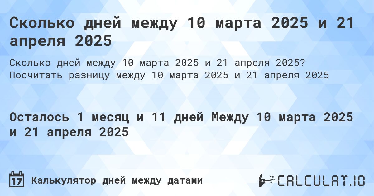 Сколько дней между 10 марта 2025 и 21 апреля 2025. Посчитать разницу между 10 марта 2025 и 21 апреля 2025