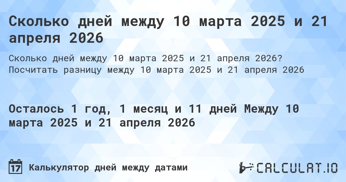 Сколько дней между 10 марта 2025 и 21 апреля 2026. Посчитать разницу между 10 марта 2025 и 21 апреля 2026