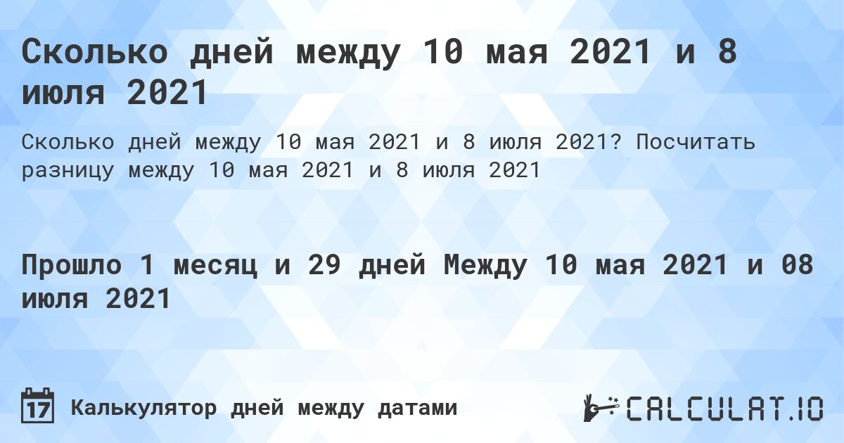 Сколько дней между 10 мая 2021 и 8 июля 2021. Посчитать разницу между 10 мая 2021 и 8 июля 2021
