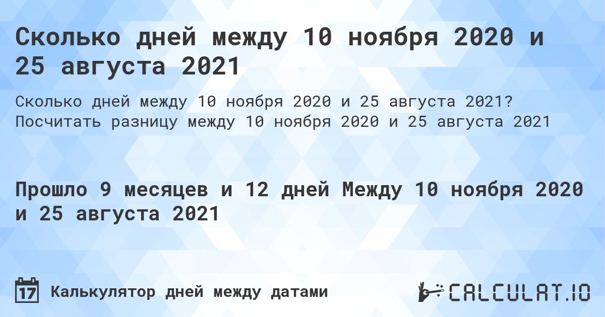 Сколько дней между 10 ноября 2020 и 25 августа 2021. Посчитать разницу между 10 ноября 2020 и 25 августа 2021