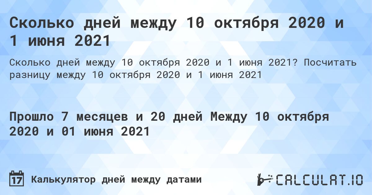 Сколько дней между 10 октября 2020 и 1 июня 2021. Посчитать разницу между 10 октября 2020 и 1 июня 2021