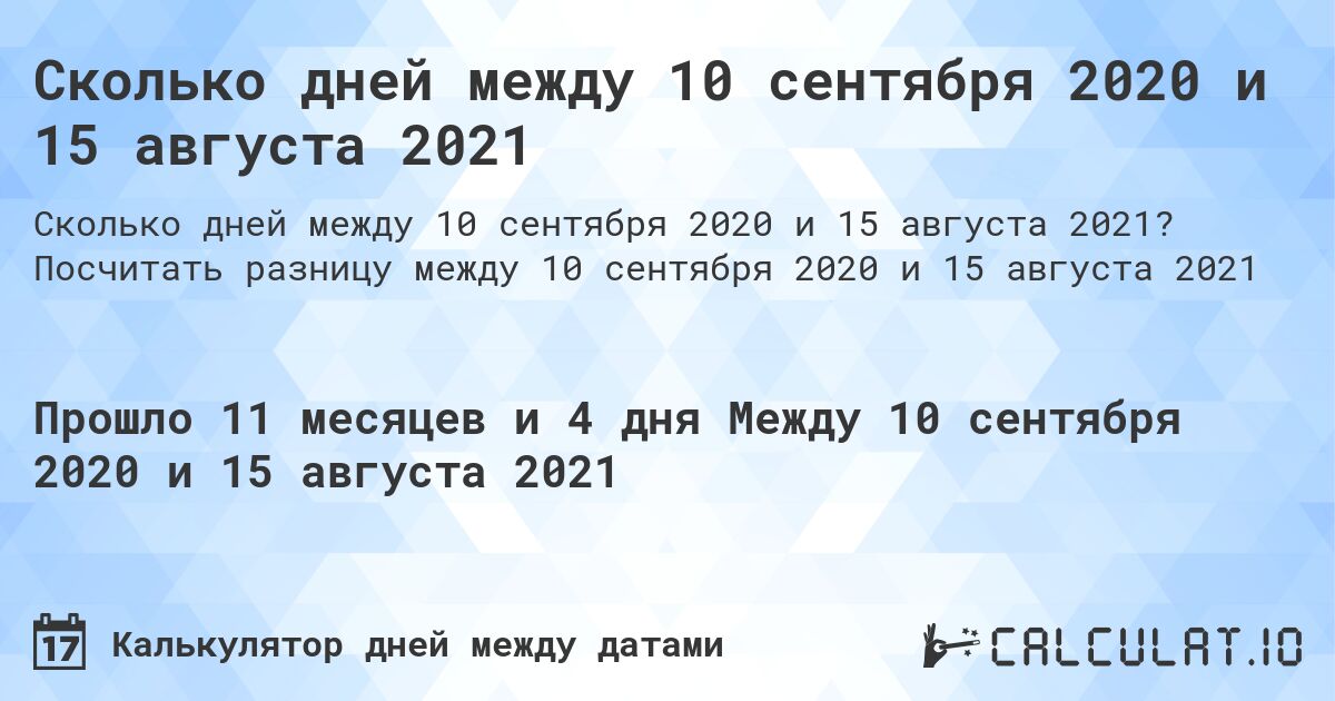 Сколько дней между 10 сентября 2020 и 15 августа 2021. Посчитать разницу между 10 сентября 2020 и 15 августа 2021