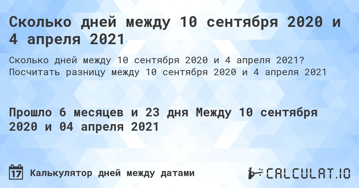 Сколько дней между 10 сентября 2020 и 4 апреля 2021. Посчитать разницу между 10 сентября 2020 и 4 апреля 2021