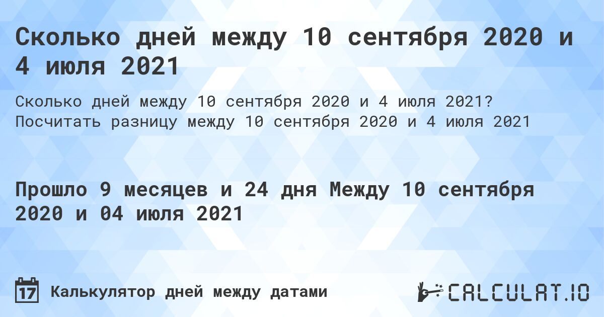 Сколько дней между 10 сентября 2020 и 4 июля 2021. Посчитать разницу между 10 сентября 2020 и 4 июля 2021